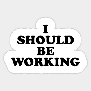 I should be working (black) Sticker